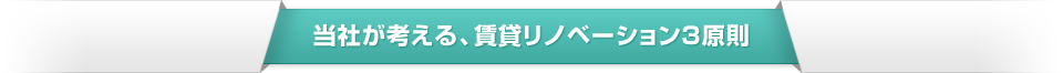   当社が考える、賃貸リノベーション3原則